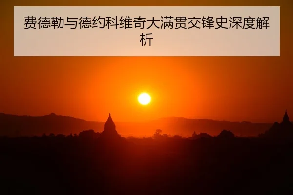 费德勒与德约科维奇大满贯交锋史深度解析