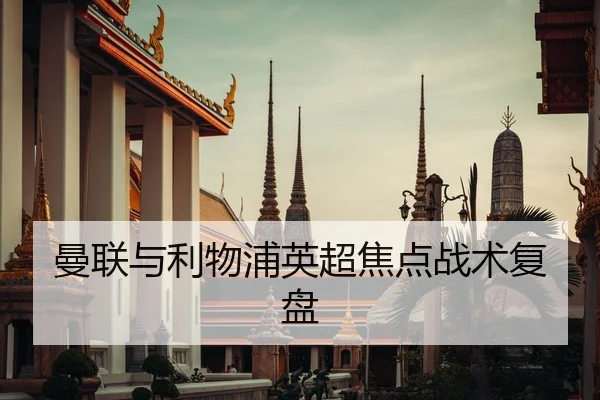曼联与利物浦英超焦点战术复盘