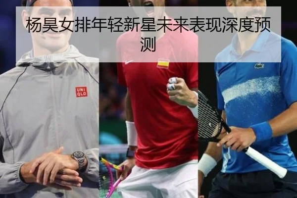 杨昊女排年轻新星未来表现深度预测